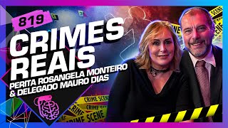 CRIMES REAIS: PERITA ROSANGELA MONTEIRO E DELEGADO MAURO DIAS - Inteligência Ltda. Podcast #819