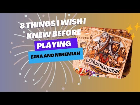 8 things I wish I knew before playing Ezra and Nehemiah
