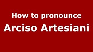 How to pronounce Arciso Artesiani