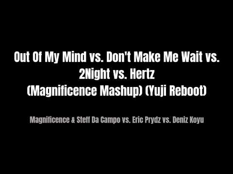 Out Of My Mind vs. Don't Make Me Wait vs. 2Night vs. Hertz (Magnificence Mashup) (Yuji Reboot)