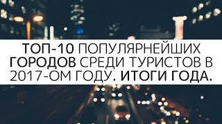 ТОП 10 популярнейших городов среди туристов в 2017 ом году