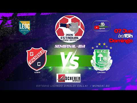 AO VIVO - SEMIFINAL ESTADUAL DE  AMADORES FASE OESTE 2026 - IPANEMA/MONDAÍ X UFC PINHAL /CONCÓRDIA
