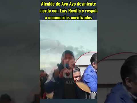 #LaPaz Alcalde de Ayo Ayo desmiente acuerdo con Luis Revilla y respalda a comunarios movilizados