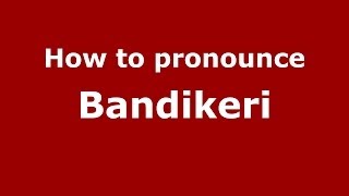 How to pronounce Bandikeri