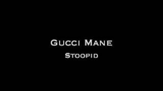 Gucci Mane - Stoopid