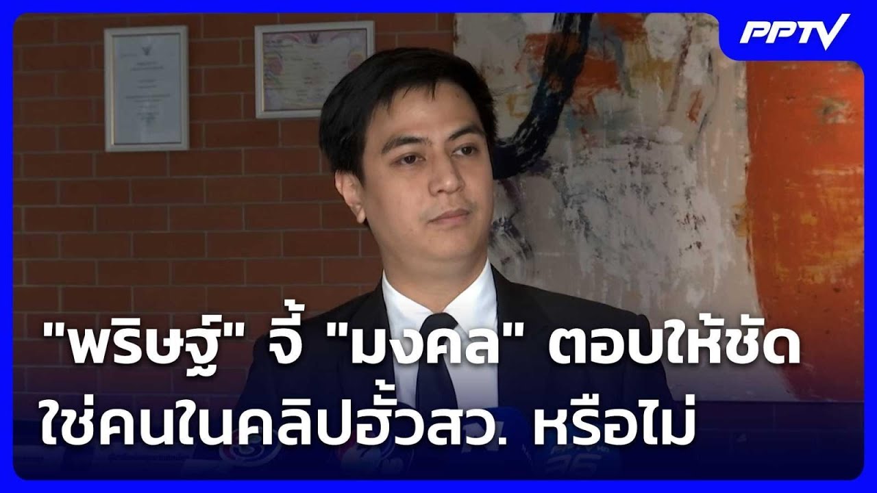 "พริษฐ์" จี้ "มงคล" ตอบให้ชัด ใช่คนในคลิปฮั้วสว. หรือ?
