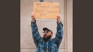 These Hoes Don't Deserve Me