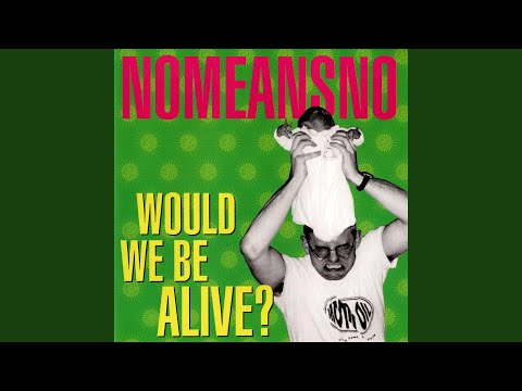 Would We Be Alive - NoMeansNo