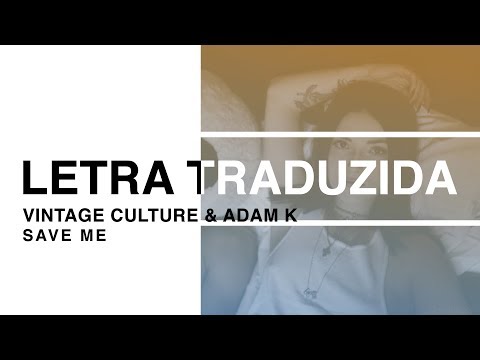 Vintage Culture & Adam K - Save Me [feat. MKLA] (Letra Traduzida)