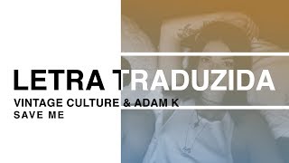 Vintage Culture &amp; Adam K - Save Me [feat. MKLA] (Letra Traduzida)