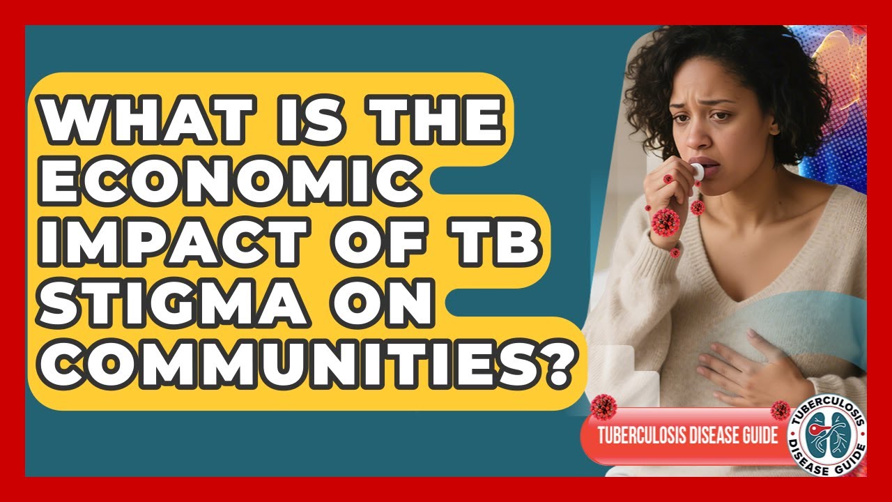 What Is the Economic Impact of TB Stigma on Communities? | Tuberculosis Disease Guide News