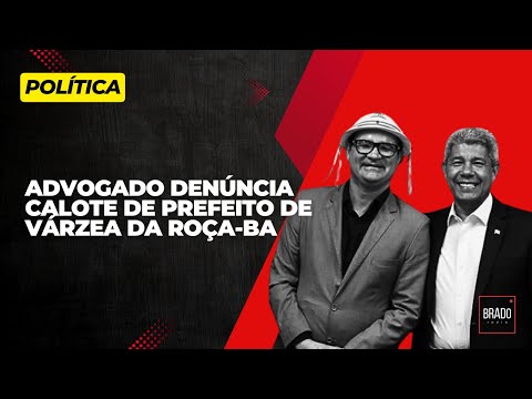 ADVOGADO DENÚNCIA CALOTE DE PREFEITO DE VÁRZEA DA ROÇA-BA