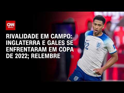 Copa do Mundo: Em 2022, Inglaterra e País de Gales viraram rivais em campo; relembre | ARQUIVO CNN