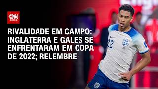 Vídeo: Copa do Mundo: Em 2022, Inglaterra e País de Gales viraram rivais em campo; relembre | ARQUIVO CNN