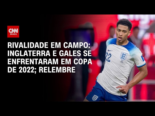 Copa do Mundo: Em 2022, Inglaterra e País de Gales viraram rivais em campo; relembre | ARQUIVO CNN