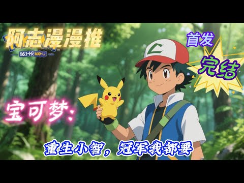 【66小时完结】《神奇宝贝：重生小智，冠军我都要》#玄幻 #热血 #穿越 #神奇宝贝#有声书 #有声漫画 #一口气看完
