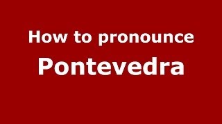 How to pronounce Pontevedra