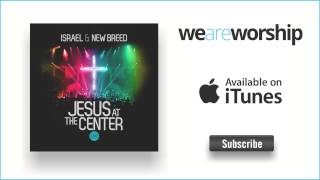 Israel &amp; New Breed - Jesus At The Center (Studio Version)
