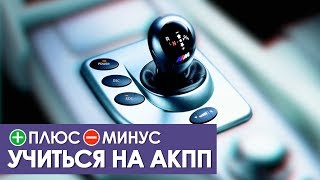 ПЛЮСЫ И МИНУСЫ УЧИТЬСЯ ВОДИТЬ НА АКПП!