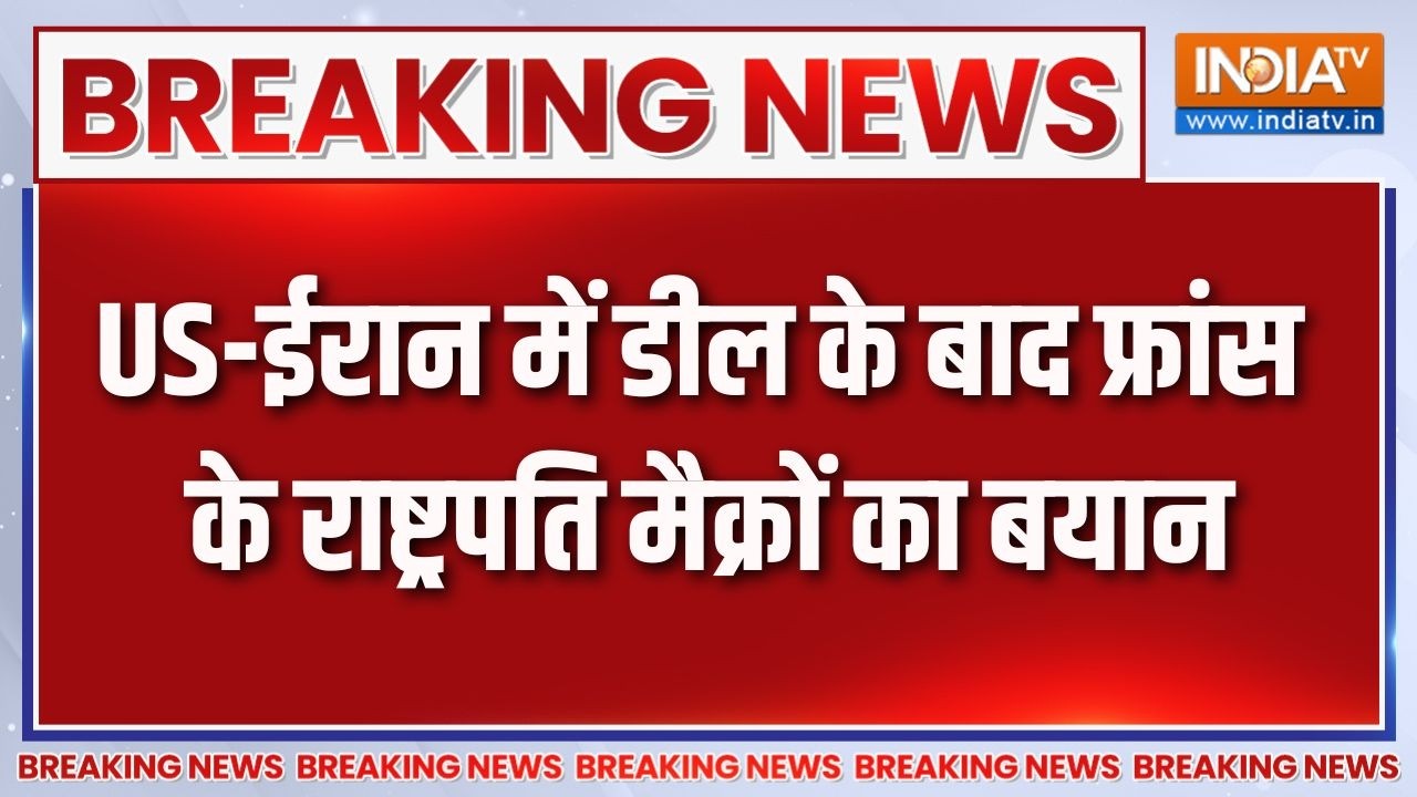 Breaking New: US-ईरान में डील के बाद फ्रांस के राष्ट्रपति का बया