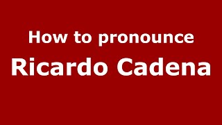 How to pronounce Ricardo Cadena