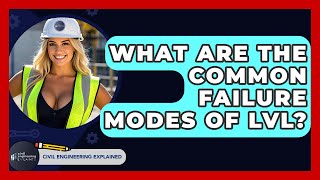 What Are The Common Failure Modes Of LVL? - Civil Engineering Explained