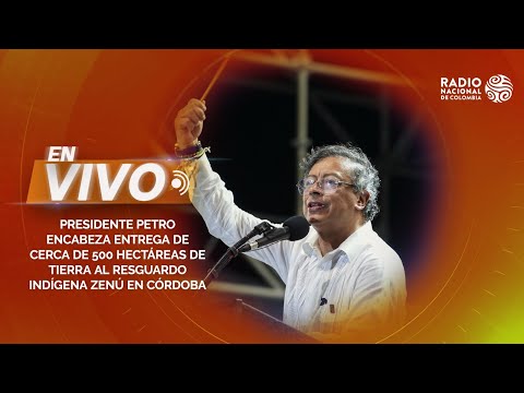 Presidente Petro lidera entrega de cerca de 500 hectáreas de tierra al resguardo indígena Zenú