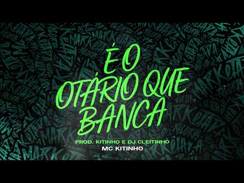É O OTÁRIO QUE BANCA - MC KITINHO (DJ CLEITINHO)