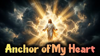 Anchor of My Heart – A Deep Christian Worship Song About Jesus as Our Steady Hope