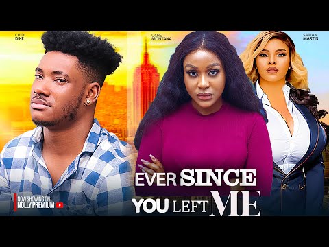 EVER SINCE YOU LEFT ME- UCHE MONTANA CHIDI DIKE SARIAN MARTINS- 2024 LATEST EXCLUSIVE NOLYWOOD MOVIE