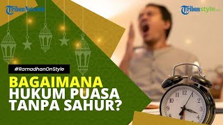 Bagaimana Hukum Puasa Tanpa Sahur? Apakah Tidak Sah? Simak Penjelasannya