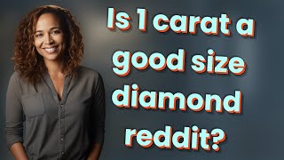 Is 1 carat a good size diamond reddit?