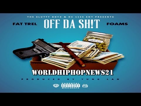 Fat Trel - Off Da Shit Feat Foams