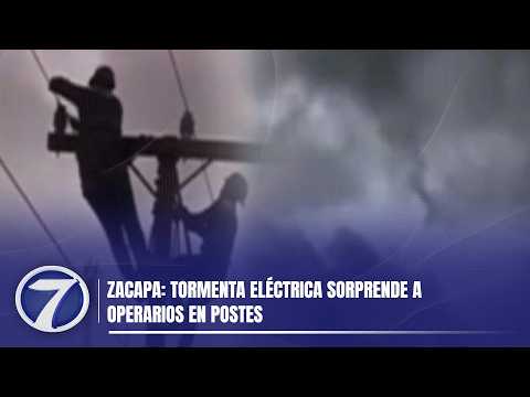 Zacapa: Tormenta eléctrica sorprende a operarios en postes