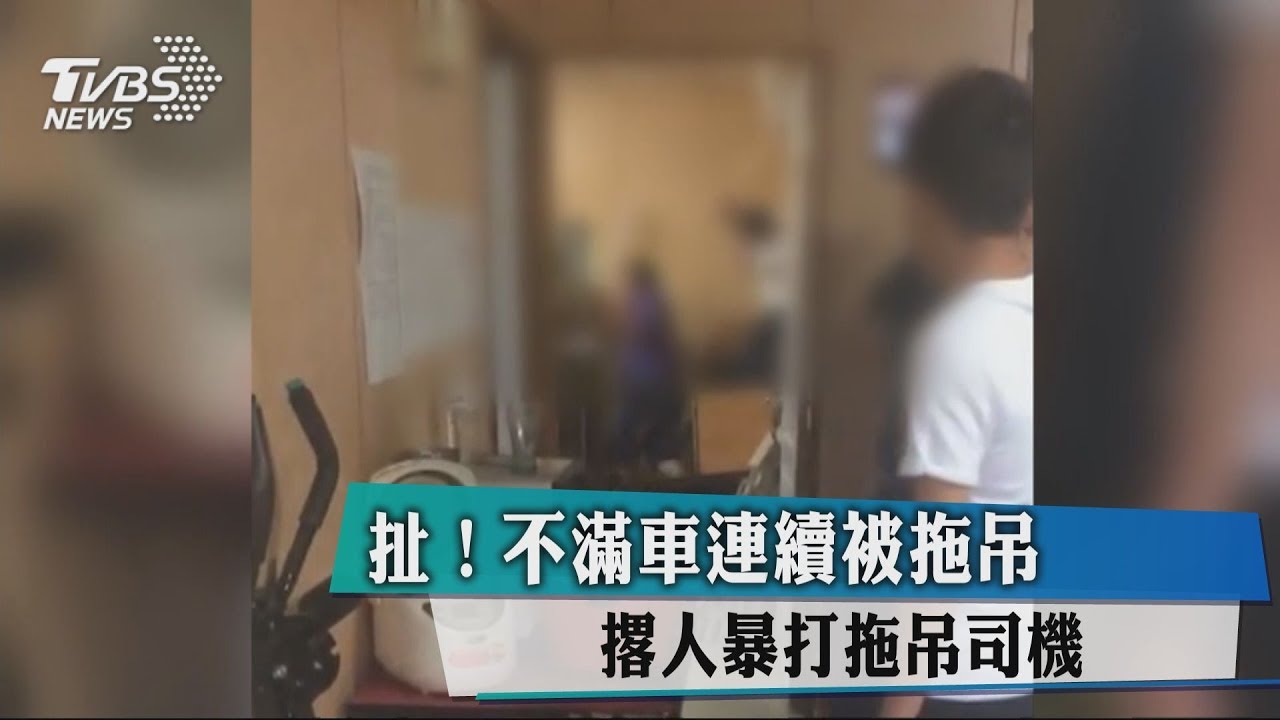 扯!不滿車連續被拖吊 撂人爆打拖吊司機