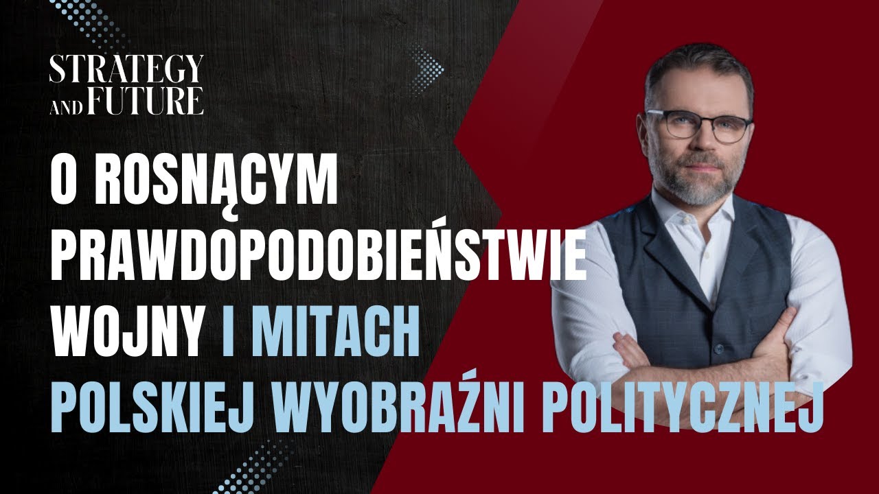 Jacek Bartosiak | Rosnące prawdopodobieństwo wojny | Mity polskiej wyobraźni politycznej | S&F