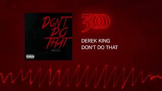 Derek King - Don't Do That | 300 Ent (Official Audio)