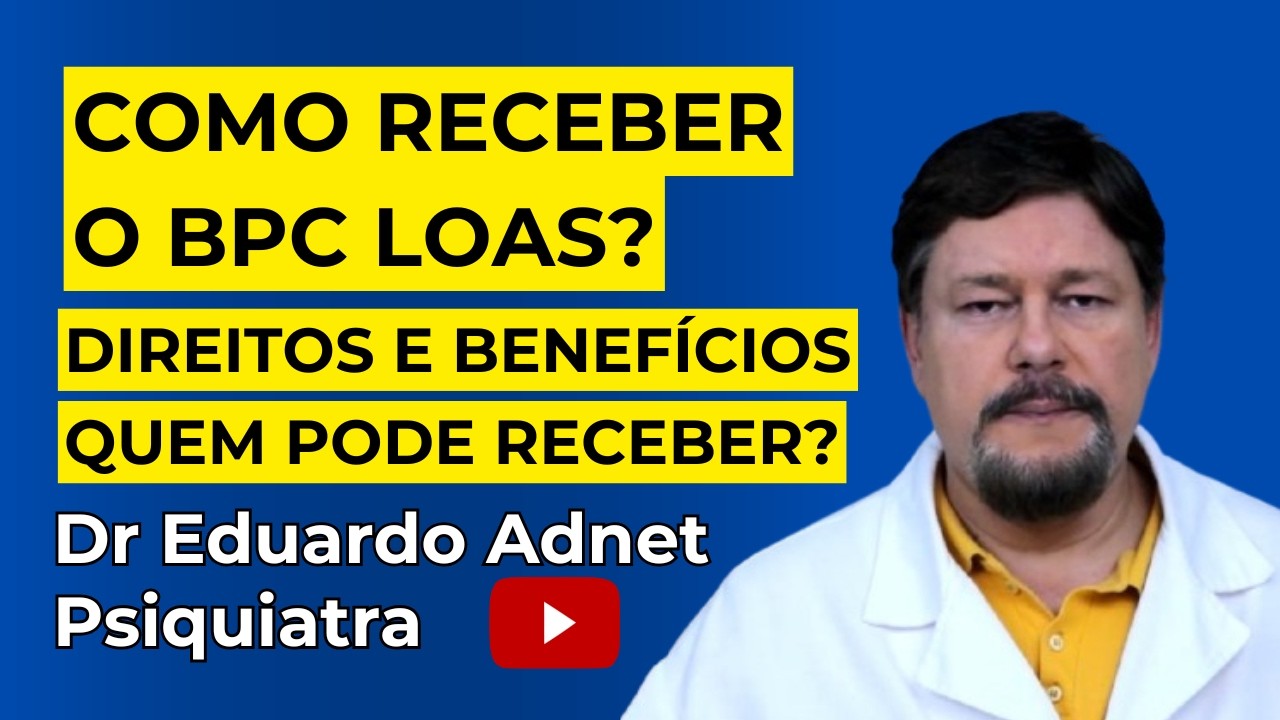 BENEFÍCIO DE PRESTAÇÃO CONTINUADA (BPC) LOAS e PSIQUIATRIA. Dr Eduardo Adnet. Psiquiatra.