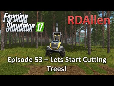 Farming Simulator 17 Gold Crest Valley E53 - Time to Cut a few Trees!