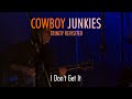 COWBOY JUNKIES "I Don't Get It" - TRINITY REVISITED