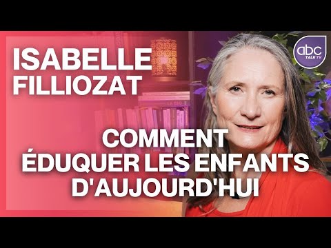 Isabelle FILLIOZAT - COMMENT ÉDUQUER NOS ENFANTS AUJOURD'HUI avec ISABELLE FILLIOZAT