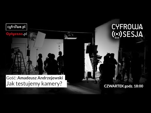 Cyfrowa Sesja vol 88 - Jak testujemy kamery?