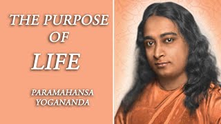 PARAMAHANSA YOGANANDA -  THE PURPOSE OF LIFE