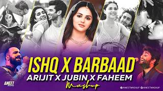Ishq X Barbaad Mashup | AMEET Mashup | Jubin Nautiyal x Arijit Singh | Faheem Abdullah | Ishq Mashup