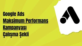 Google Ads - Maksimum Performans Kampanyası Çalışma Şekli
