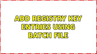 Add registry key entries using batch file (2 Solutions!!)