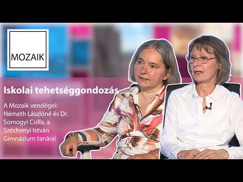 Mozaik - Iskolai tehetséggondozás – vendégek: Németh Lászlóné, Dr. Somogyi Csilla