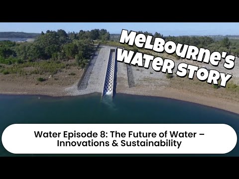 Melbourne's Water Story - Ep8: The Future of Water – Innovations & Sustainability