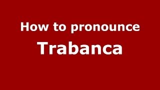 How to pronounce Trabanca