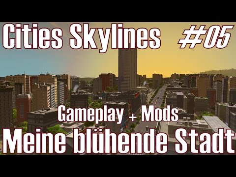 Cities: Skylines ★ #05 Gameplay + Mods ★ Meine blühende Stadt [Deutsch/HD]